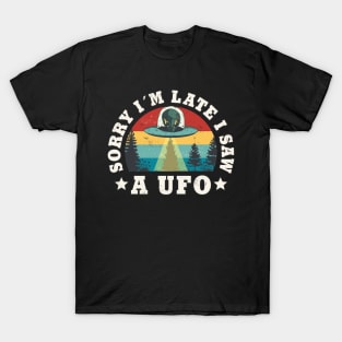 Sorry I'm Late I Saw A Ufo Funny sarcastic Ufo Lover T-Shirt